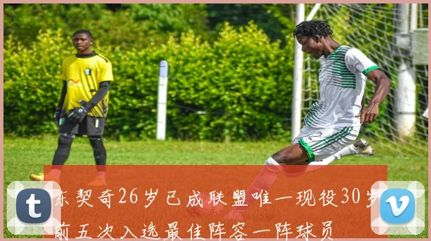 东契奇26岁已成联盟唯一现役30岁前五次入选最佳阵容一阵球员